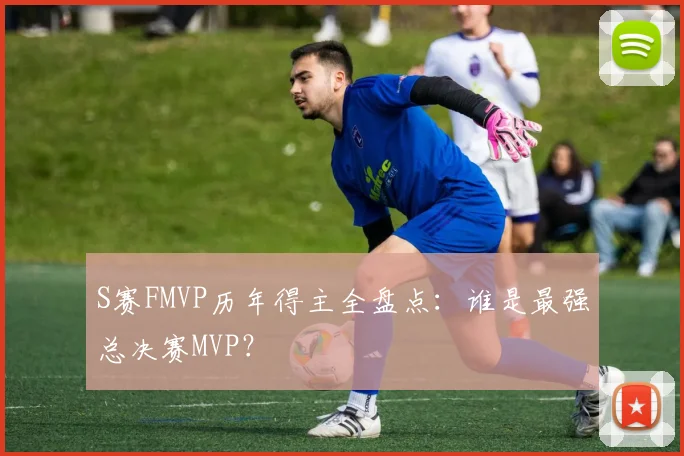 S赛FMVP历年得主全盘点：谁是最强总决赛MVP？